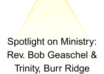 Spotlight on Ministry Rev. Bob Geaschel & Trinity, Burr Ridge